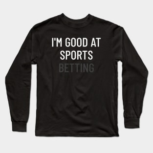 I'm Good At Sports Betting Gambling Long Sleeve T-Shirt